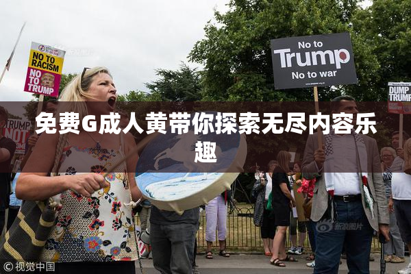 免费G成人黄带你探索无尽内容乐趣