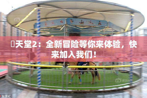 妺天堂2：全新冒险等你来体验，快来加入我们！
