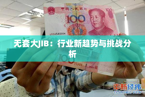 无套大JIB：行业新趋势与挑战分析