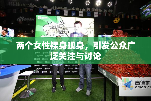 两个女性裸身现身，引发公众广泛关注与讨论