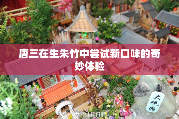 唐三在生朱竹中尝试新口味的奇妙体验