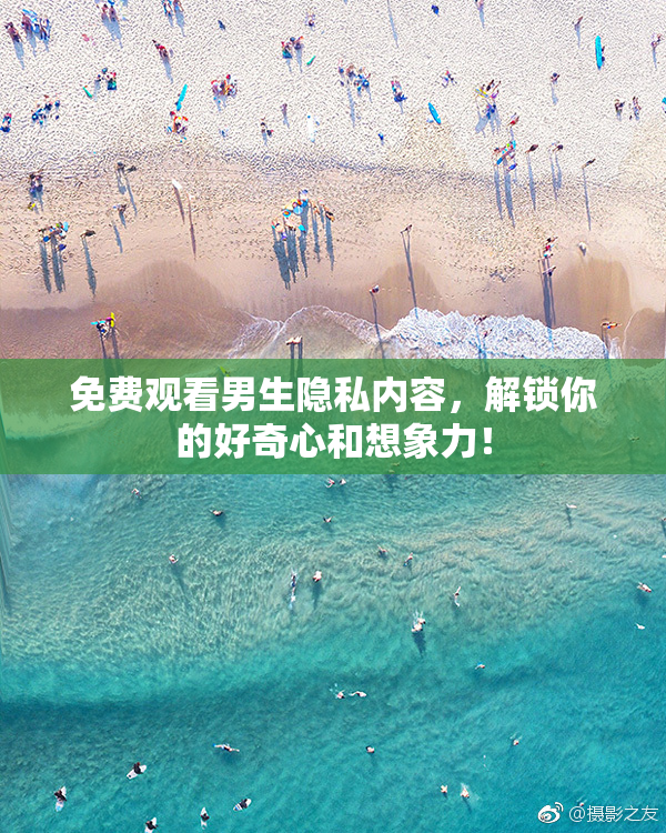 免费观看男生隐私内容，解锁你的好奇心和想象力！