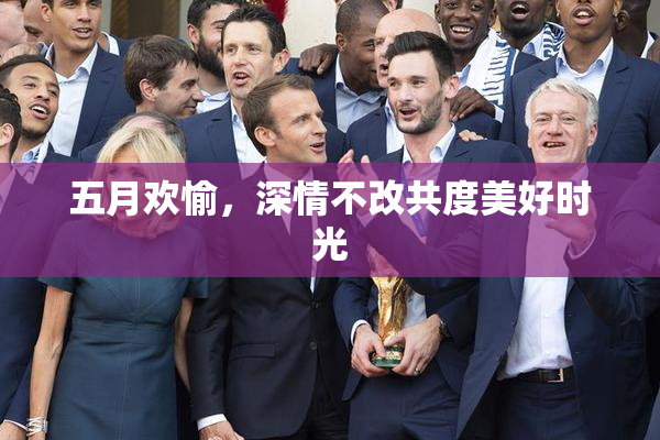 五月欢愉，深情不改共度美好时光