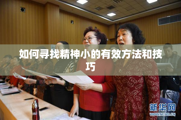 如何寻找精神小的有效方法和技巧