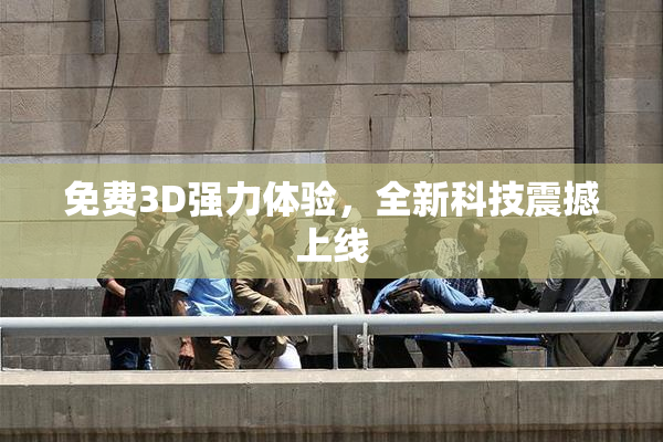 免费3D强力体验，全新科技震撼上线