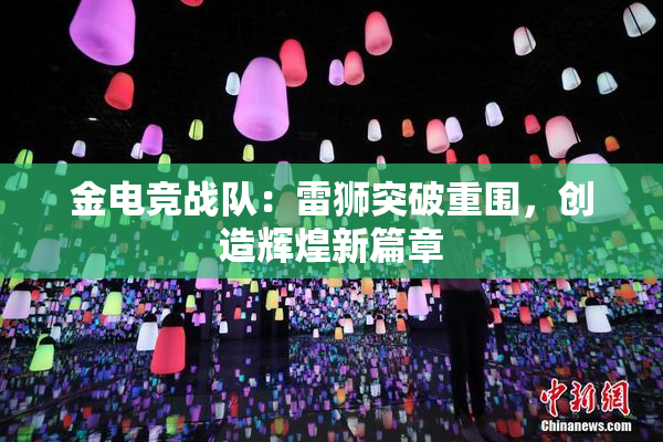 金电竞战队：雷狮突破重围，创造辉煌新篇章