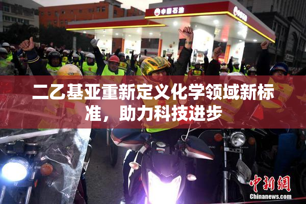 二乙基亚重新定义化学领域新标准，助力科技进步