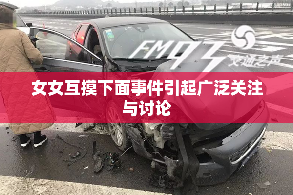 女女互摸下面事件引起广泛关注与讨论