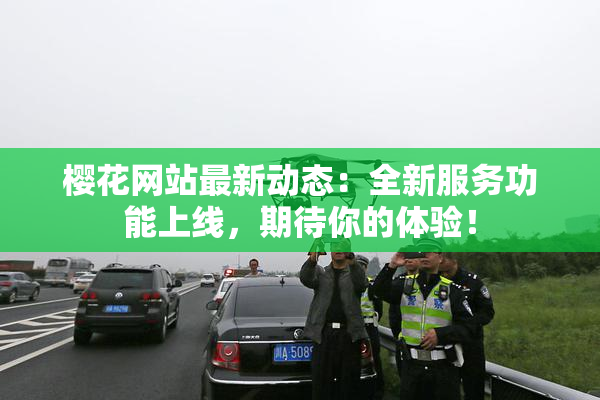 樱花网站最新动态：全新服务功能上线，期待你的体验！