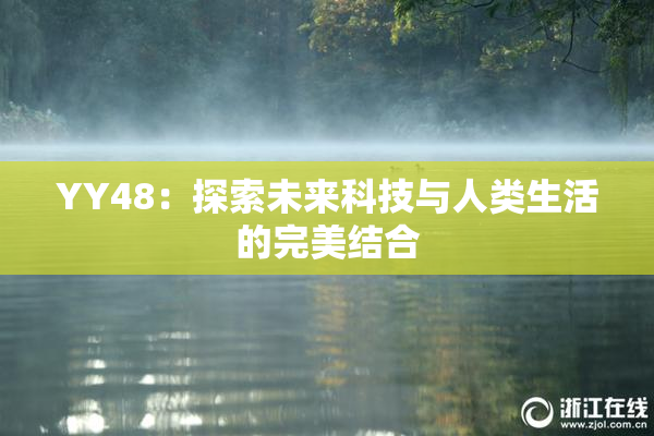 YY48：探索未来科技与人类生活的完美结合