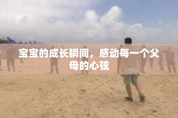 宝宝的成长瞬间，感动每一个父母的心弦