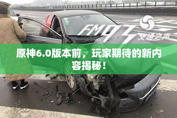 原神6.0版本前，玩家期待的新内容揭秘！