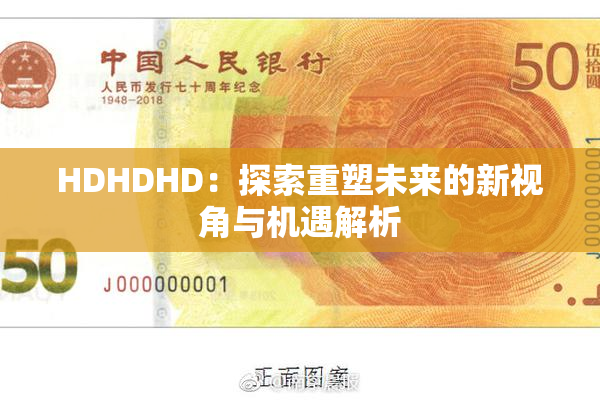 HDHDHD：探索重塑未来的新视角与机遇解析