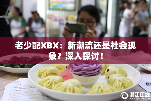 老少配XBX：新潮流还是社会现象？深入探讨！