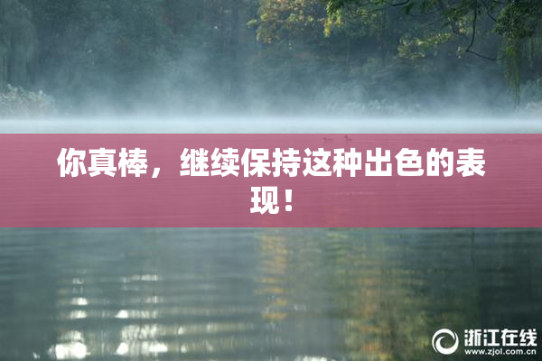 你真棒，继续保持这种出色的表现！