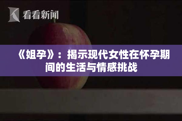 《姐孕》：揭示现代女性在怀孕期间的生活与情感挑战