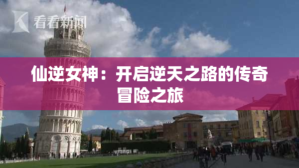 仙逆女神：开启逆天之路的传奇冒险之旅