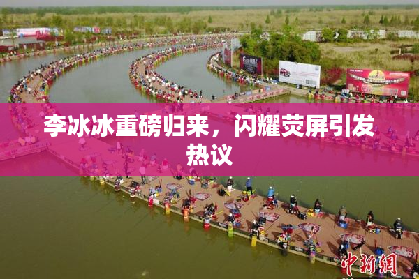 李冰冰重磅归来，闪耀荧屏引发热议