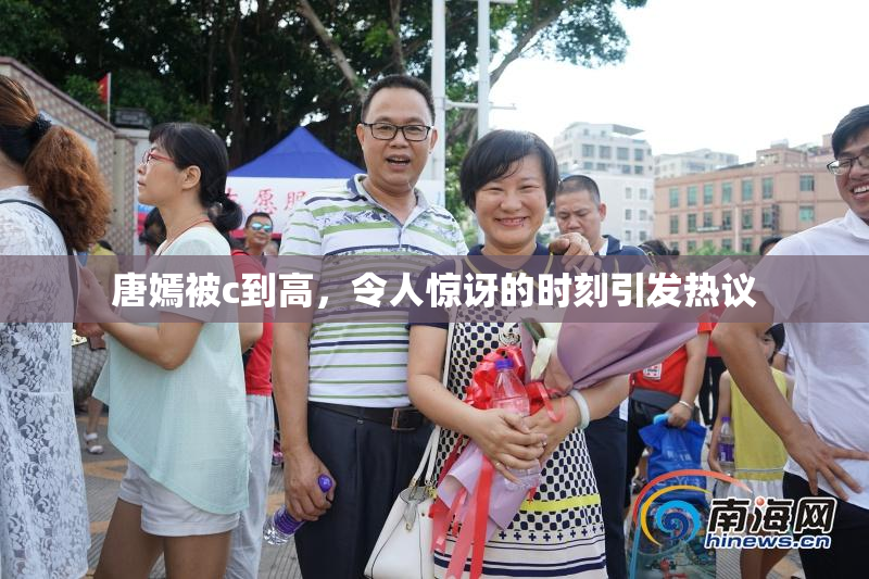 唐嫣被c到高，令人惊讶的时刻引发热议