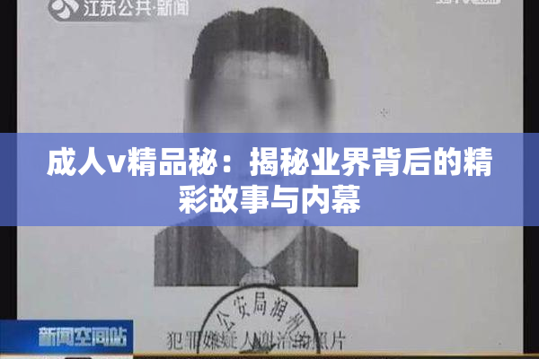 成人v精品秘：揭秘业界背后的精彩故事与内幕