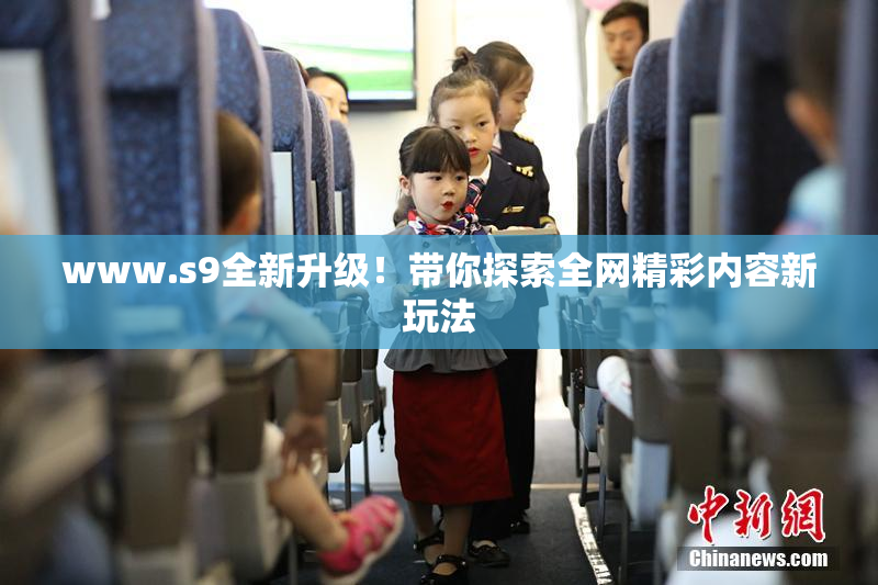 www.s9全新升级！带你探索全网精彩内容新玩法