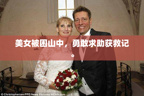 美女被困山中，勇敢求助获救记。