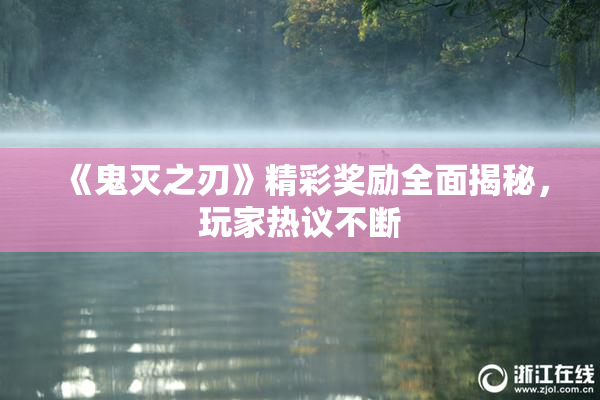 《鬼灭之刃》精彩奖励全面揭秘，玩家热议不断