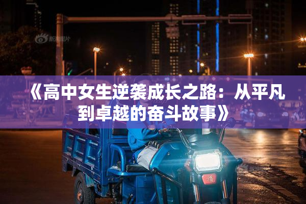 《高中女生逆袭成长之路：从平凡到卓越的奋斗故事》