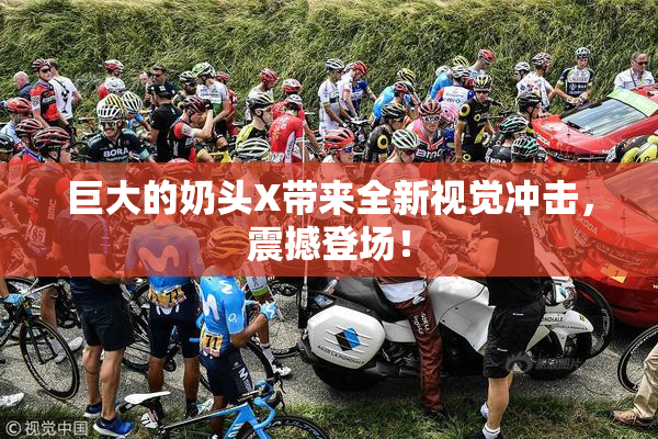 巨大的奶头X带来全新视觉冲击，震撼登场！