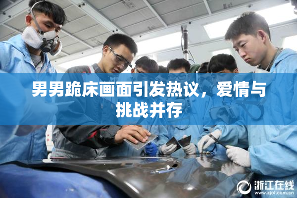 男男跪床画面引发热议，爱情与挑战并存