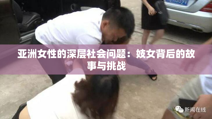 亚洲女性的深层社会问题：妓女背后的故事与挑战