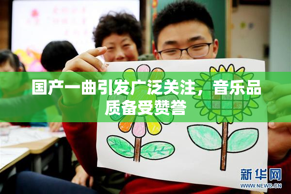 国产一曲引发广泛关注，音乐品质备受赞誉