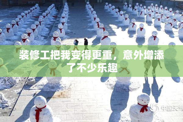 装修工把我变得更重，意外增添了不少乐趣