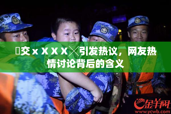 嘼交ⅹⅩⅩⅩ╳引发热议，网友热情讨论背后的含义