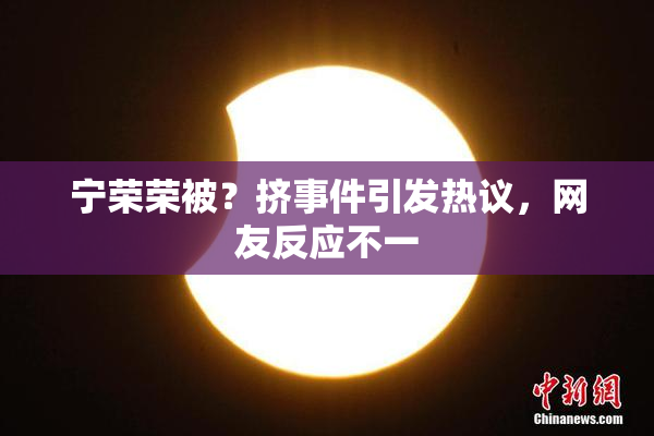 宁荣荣被？挤事件引发热议，网友反应不一
