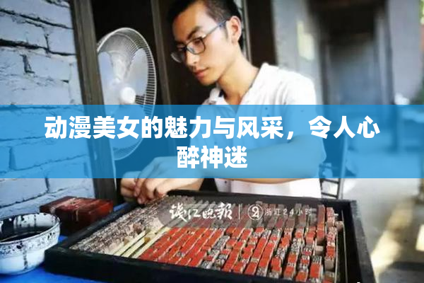 动漫美女的魅力与风采，令人心醉神迷