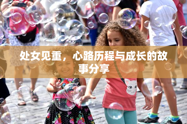 处女见重，心路历程与成长的故事分享