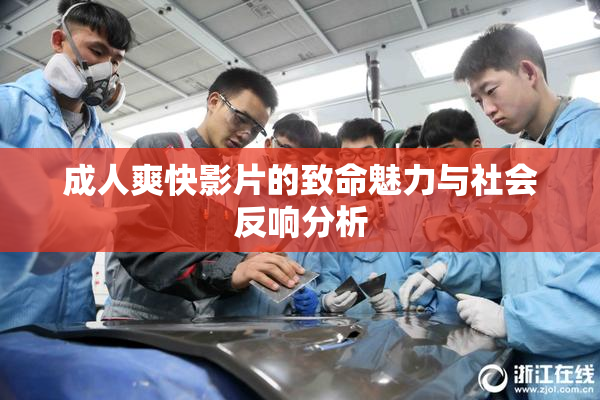 成人爽快影片的致命魅力与社会反响分析