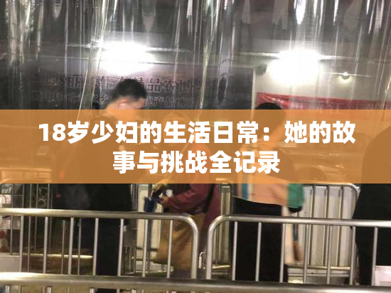 18岁少妇的生活日常：她的故事与挑战全记录