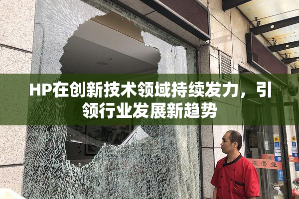 HP在创新技术领域持续发力，引领行业发展新趋势
