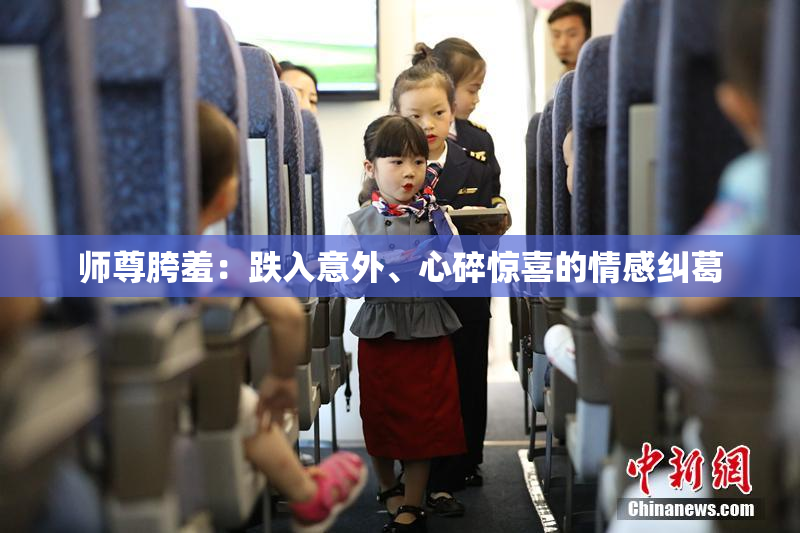 师尊胯羞：跌入意外、心碎惊喜的情感纠葛