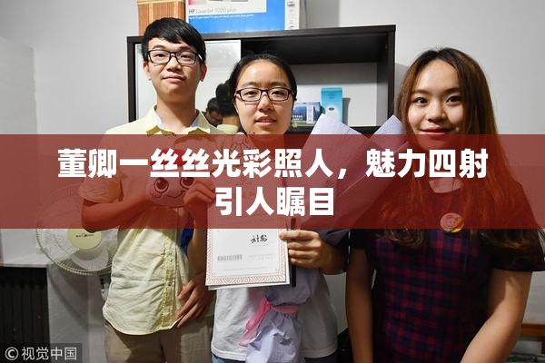 董卿一丝丝光彩照人，魅力四射引人瞩目