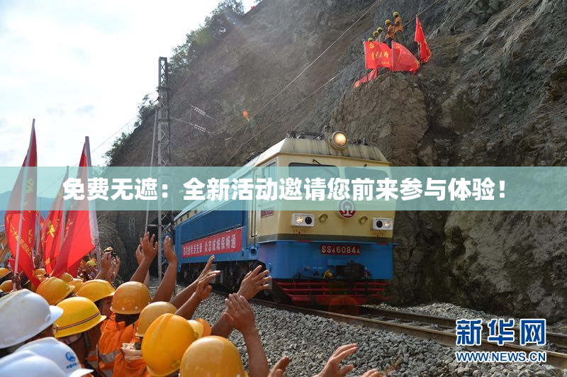 免费无遮：全新活动邀请您前来参与体验！