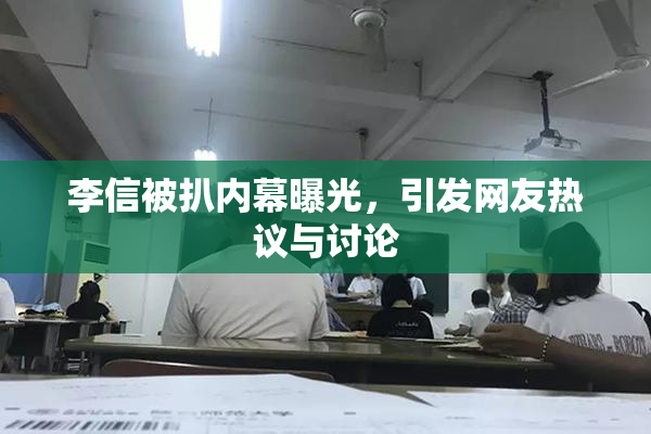 李信被扒内幕曝光，引发网友热议与讨论