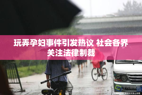 玩弄孕妇事件引发热议 社会各界关注法律制裁