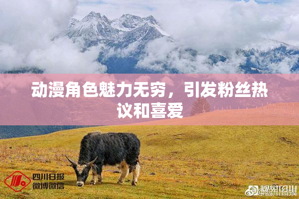 动漫角色魅力无穷，引发粉丝热议和喜爱