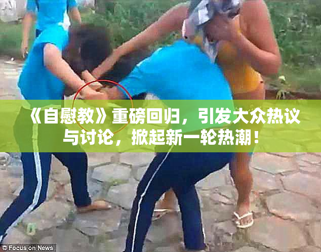 《自慰教》重磅回归，引发大众热议与讨论，掀起新一轮热潮！