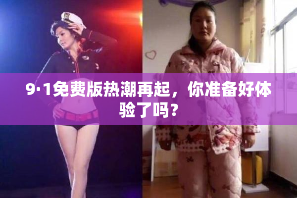 9·1免费版热潮再起，你准备好体验了吗？