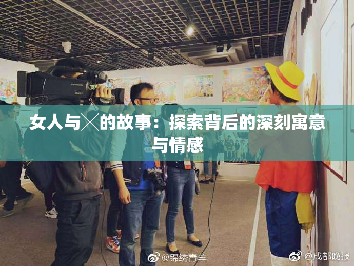 女人与╳的故事：探索背后的深刻寓意与情感