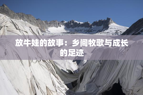 放牛娃的故事：乡间牧歌与成长的足迹